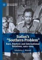 Sudan's Southern Problem : Race, Rhetoric and International Relations, 1961-1991 3030287734 Book Cover