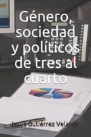 Género, sociedad y políticos de tres al cuarto 1728991447 Book Cover