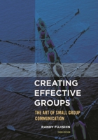 Creating Effective Groups: The Art of Small Group Communication