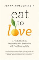 Eat to Love: A Mindful Guide to Transforming Your Relationship with Food, Body and Life 173227763X Book Cover