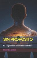 SIN PROPÓSITO: La Tragedia de una Vida sin Sentido B0FZ2R8FPW Book Cover