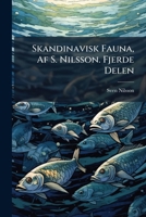 Skandinavisk Fauna, Af S. Nilsson. Fjerde Delen: Fiskarna...... 1277601097 Book Cover
