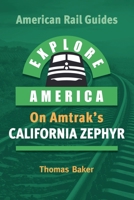 Explore America on Amtrak's California Zephyr (American Rail Guides) B0BMZSKB91 Book Cover