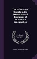 The Influence of Climate in the Prevention and Treatment of Pulmonary Consumption. Lettsomian Lects., 1876 1357722060 Book Cover
