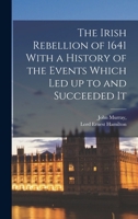 The Irish Rebellion of 1641 With a History of the Events Which Led up to and Succeeded It 1015999212 Book Cover