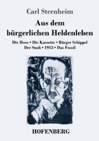 Aus dem bürgerlichen Heldenleben: Die Hose / Die Kassette / Bürger Schippel / Der Snob / 1913 / Das Fossil (German Edition) 374373401X Book Cover