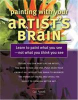 Painting With Your Artist's Brain: Learn to Paint What You See Not What You Think You See 158180993X Book Cover