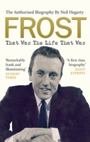 Frost: That Was The Life That Was: The Authorised Biography 0753556715 Book Cover