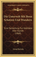 Die Unterwelt Mit Ihren Schatzen Und Wundern: Eine Darstellung Fur Gebildete Aller Stande (1868) 116847793X Book Cover