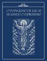 O EVANGELHO DE LUCAS SEGUNDO O ESPIRITISMO: A Boa-Nova de Jesus interpretada à luz do Consolador Prometido (EDIÇÃO ILUSTRADA) (Portuguese Edition) B0FJ8T8GM7 Book Cover