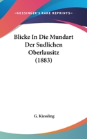 Blicke in Die Mundart Der Sudlichen Oberlausitz (1883) 1160811180 Book Cover