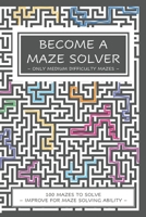 Become a Maze Solver: Only Medium Difficulty Mazes B08GRQ938N Book Cover