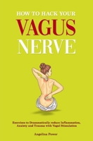 How to hack your Vagus Nerve: Exercises to drammatically reduce inflammation, anxiety and trauma with vagal stimulation 1661309801 Book Cover