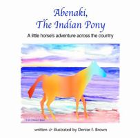 Abenaki, The Indian Pony: A little horse's adventure across the country 0985263946 Book Cover