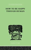 How to Be Happy Though Human (International Library of Psychology) 113887535X Book Cover