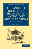 The Ancient History of the Maori, His Mythology and Traditions ..; Volume 6 1298023270 Book Cover