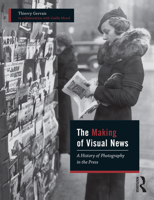 The Making of Visual News: A History of Photography in the Press 1474295193 Book Cover