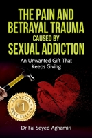 The Pain And Betrayal Trauma Caused By Sexual Addiction: An Unwanted Gift That Keeps Giving 1922982032 Book Cover
