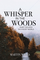 A Whisper in the Woods: Quiet Escapes in a Noisy World 1620208652 Book Cover
