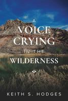 A Voice Crying in the Wilderness: The Incredible Life & Ministry of John the Baptist 1944704493 Book Cover