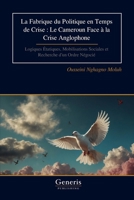 La Fabrique du Politique en Temps de Crise : Le Cameroun Face à la Crise Anglophone: Logiques Étatiques, Mobilisations Sociales et Recherche d’un Ordre Négocié (Frisian Edition) B0GLDN13PQ Book Cover