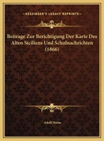 Beitrage Zur Berichtigung Der Karte Des Alten Siciliens Und Schulnachrichten (1866) 1245002511 Book Cover