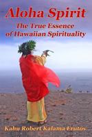 Aloha Spirit: The True Essence of Hawaiian Spirituality 1500991864 Book Cover
