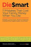 Die Smart: 11 Mistakes That Cost Your Family When You Die: Probate, Living Trusts, Power of Attorney 0982123000 Book Cover