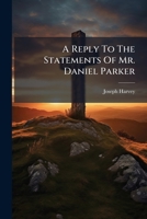 A Reply To The Statements Of Mr. Daniel Parker: In A Late Publication, Entitled "proscription Delineated." 1179290771 Book Cover