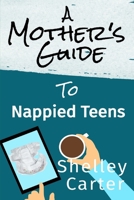 A Mother's Guide To Nappied Teens B09BTGLZPJ Book Cover