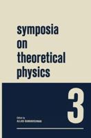 Symposia on Theoretical Physics 3: Lectures presented at the 1964 Summer School of the Institute of Mathematical Sciences Madras, India 1468477579 Book Cover