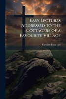 Easy Lectures Addressed to the Cottagers of a Favourite Village 114182809X Book Cover