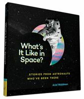 What's It Like in Space?: Stories from Astronauts Who've Been There 1452144761 Book Cover