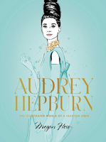 Audrey Hepburn: The Illustrated World of a Fashion Icon 1743798369 Book Cover