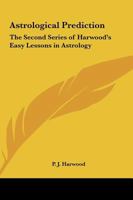 Astrological Prediction: The Second Series of Harwood's Easy Lessons in Astrology 0766185729 Book Cover