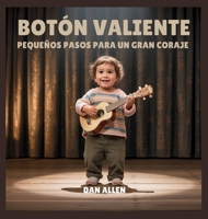 Botón Valiente: Pequeños Pasos Para Un Gran Coraje (Serie Mindful Me) (Spanish Edition) B0FQKZ4HND Book Cover