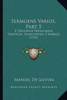 Sermoens Varios, Part 5: E Discursos Predicaueis, Politicos, Panegyricos, E Moraes (1729) 1167027337 Book Cover