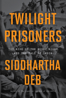 Twilight Prisoners: The Rise of the Hindu Right and the Fall of India 1804292176 Book Cover