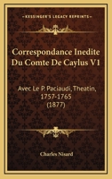 Correspondance Inedite Du Comte De Caylus V1: Avec Le P. Paciaudi, Theatin, 1757-1765 (1877) 1120514827 Book Cover