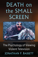 Death on the Small Screen: The Psychology of Viewing Violent Television 147668801X Book Cover