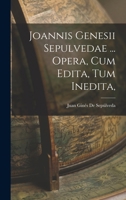 Joannis Genesii Sepulvedae ... Opera, Cum Edita, Tum Inedita, 1017995621 Book Cover