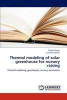 Thermal modeling of solar greenhouse for nursery raising: Thermal modeling, greenhouse, nursery, economics 3848481413 Book Cover