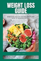 Weight Loss Guide: Discover healthy eating habits and how to manage weight. B0BQHKX89C Book Cover