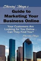Shivaraj Ishaya's Guide to Marketing Your Business Online: Your Customers Are Looking for You Online... Can They Find You? 1456379070 Book Cover