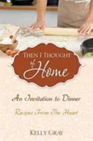 Then I Thought of Home: An Invitation to Dinner: Recipes from the Heart 1545621659 Book Cover