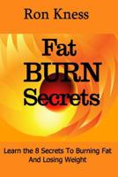 FT Burn Secrets: Learn the 8 Secrets to Burning Fat and Losing Weight 1539411672 Book Cover