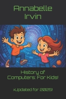 History of Computers: For Kids! (Updated for 2025!) B0F886TBV9 Book Cover