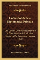 Correspondencia Diplomatica Privada: Del Doctor Don Manuel Herrera Y Obes Con Los Principales Hombres Publicos, Americanos (1901) 1168431905 Book Cover