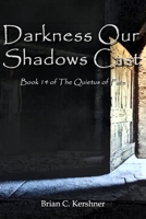 Darkness Our Shadows Cast: Book 14 of the Quietus of Fate 1942082274 Book Cover