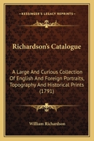Richardson's Catalogue: A Large And Curious Collection Of English And Foreign Portraits, Topography And Historical Prints 1166289710 Book Cover